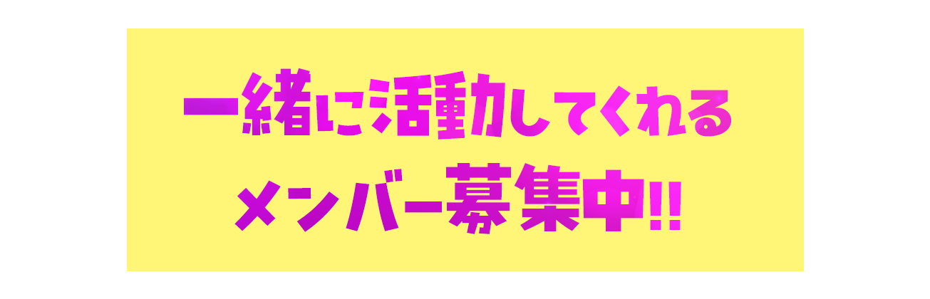 一緒に活動してくれるメンバー募集中